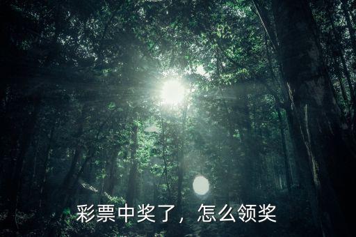 彩票中獎(jiǎng)了，怎么領(lǐng)獎(jiǎng)