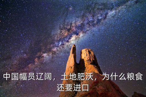 中國幅員遼闊，土地肥沃，為什么糧食還要進(jìn)口