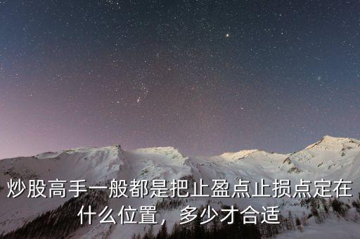 炒股高手一般都是把止盈點(diǎn)止損點(diǎn)定在什么位置，多少才合適