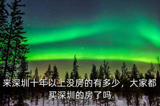 深圳08年房?jī)r(jià)跌了多少,來(lái)深圳十年以上沒房的有多少