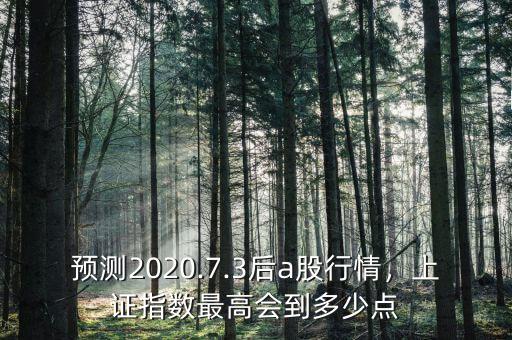預測2020.7.3后a股行情，上證指數(shù)最高會到多少點