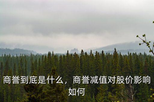商譽到底是什么，商譽減值對股價影響如何