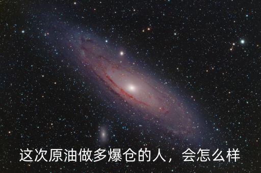 這次原油做多爆倉(cāng)的人，會(huì)怎么樣
