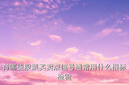 用什么指標(biāo)賣(mài)出股票,有哪些股票買(mǎi)賣(mài)點(diǎn)信號(hào)