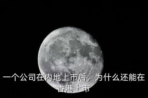 一個(gè)公司在內(nèi)地上市后，為什么還能在香港上市