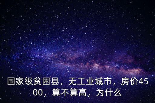 國家級貧困縣，無工業(yè)城市，房價4500，算不算高，為什么