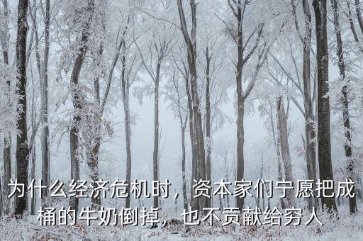 為什么經(jīng)濟(jì)危機(jī)時(shí)，資本家們寧愿把成桶的牛奶倒掉，也不貢獻(xiàn)給窮人