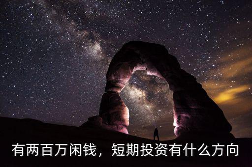 有兩百萬閑錢，短期投資有什么方向