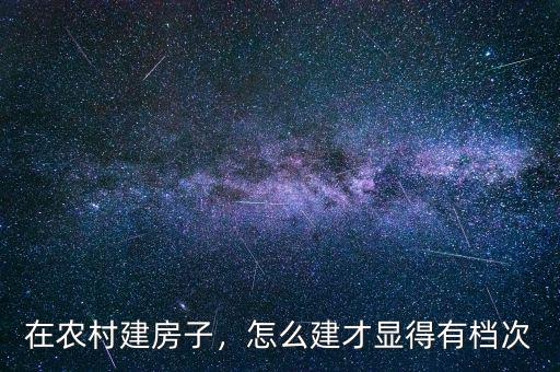 在農(nóng)村建房子，怎么建才顯得有檔次