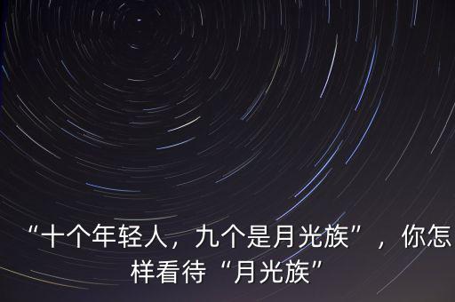 “十個年輕人，九個是月光族”，你怎樣看待“月光族”