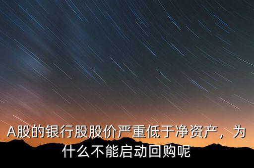 A股的銀行股股價嚴重低于凈資產，為什么不能啟動回購呢