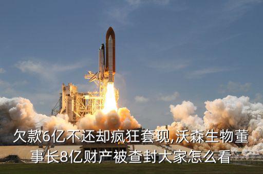 欠款6億不還卻瘋狂套現(xiàn),沃森生物董事長8億財(cái)產(chǎn)被查封大家怎么看