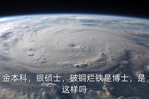 金本科，銀碩士，破銅爛鐵是博士，是這樣嗎