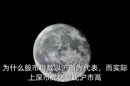 為什么股市指數(shù)以滬指為代表，而實際上深市成交量比滬市高