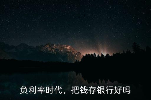 負利率時代，把錢存銀行好嗎