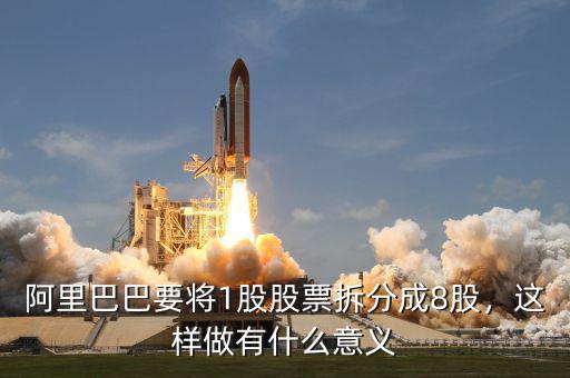 阿里巴巴要將1股股票拆分成8股，這樣做有什么意義