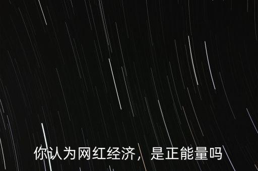 網(wǎng)紅經(jīng)濟是什么意思,成為網(wǎng)紅的標(biāo)準(zhǔn)是什么