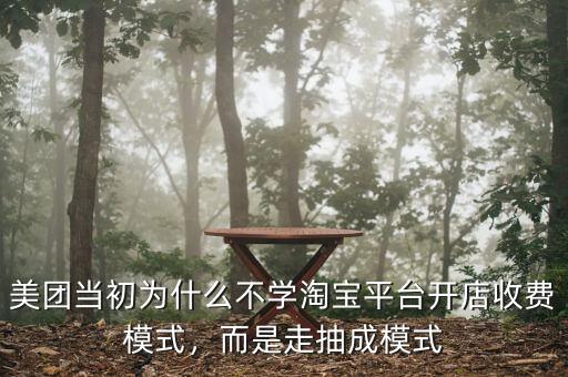 美團(tuán)當(dāng)初為什么不學(xué)淘寶平臺開店收費模式，而是走抽成模式