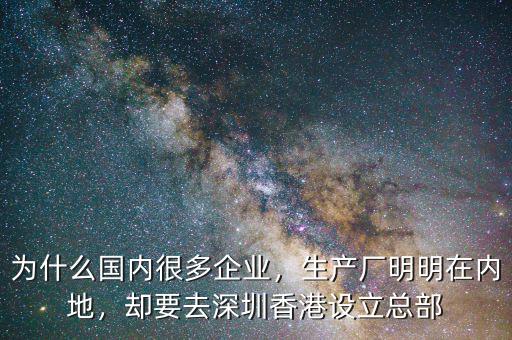 為什么國(guó)內(nèi)很多企業(yè)，生產(chǎn)廠明明在內(nèi)地，卻要去深圳香港設(shè)立總部