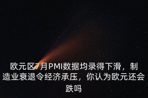 歐元區(qū)7月PMI數(shù)據(jù)均錄得下滑，制造業(yè)衰退令經(jīng)濟(jì)承壓，你認(rèn)為歐元還會(huì)跌嗎