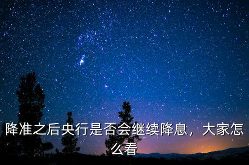 降準之后央行是否會繼續(xù)降息，大家怎么看