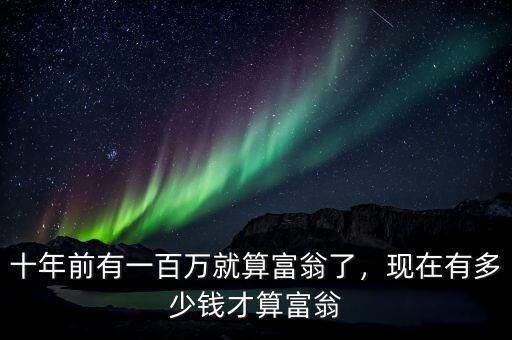 十年前有一百萬就算富翁了，現(xiàn)在有多少錢才算富翁