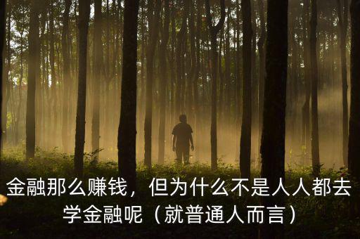 金融那么賺錢，但為什么不是人人都去學(xué)金融呢（就普通人而言）