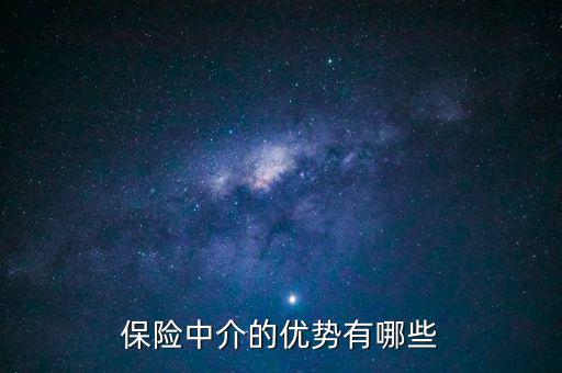 保險(xiǎn)中介有什么特點(diǎn),保險(xiǎn)中介的優(yōu)勢有哪些