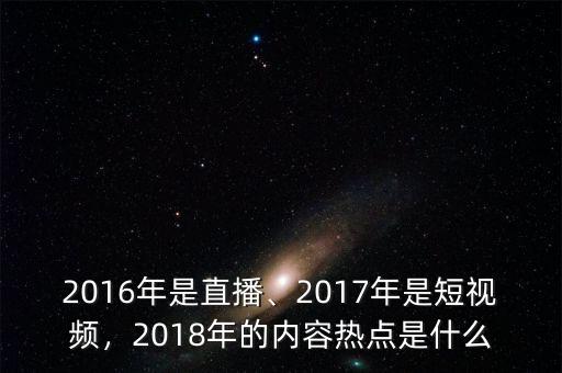 2016年是直播、2017年是短視頻，2018年的內(nèi)容熱點(diǎn)是什么