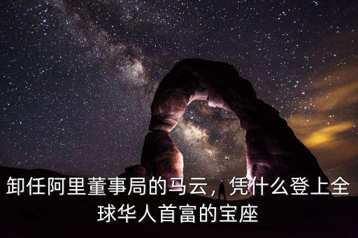 卸任阿里董事局的馬云，憑什么登上全球華人首富的寶座