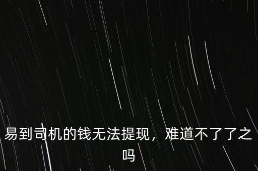 易到用車(chē)怎么提現(xiàn),易到司機(jī)為什么無(wú)法提現(xiàn)