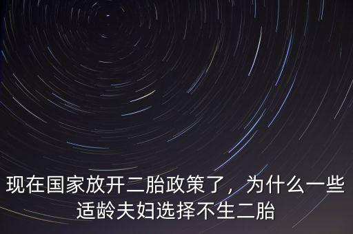 現(xiàn)在國家放開二胎政策了，為什么一些適齡夫婦選擇不生二胎