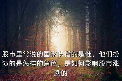 股市里常說的國家隊指的是誰，他們扮演的是怎樣的角色，是如何影響股市漲跌的