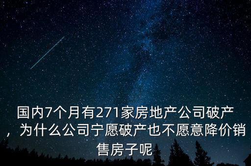 國內(nèi)7個月有271家房地產(chǎn)公司破產(chǎn)，為什么公司寧愿破產(chǎn)也不愿意降價銷售房子呢