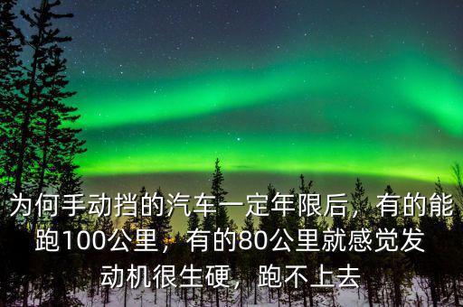 為何手動(dòng)擋的汽車一定年限后，有的能跑100公里，有的80公里就感覺發(fā)動(dòng)機(jī)很生硬，跑不上去