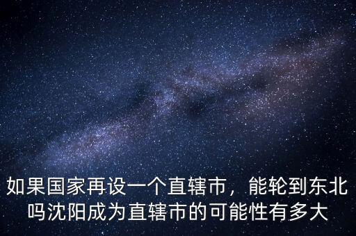 沈陽(yáng)直轄市有什么好處,沈陽(yáng)在中國(guó)算什么地位