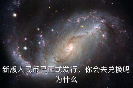 新版人民幣已正式發(fā)行，你會去兌換嗎為什么