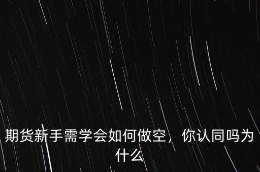 期貨新手需學(xué)會(huì)如何做空，你認(rèn)同嗎為什么