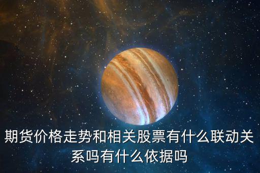 期貨價格走勢和相關股票有什么聯動關系嗎有什么依據嗎