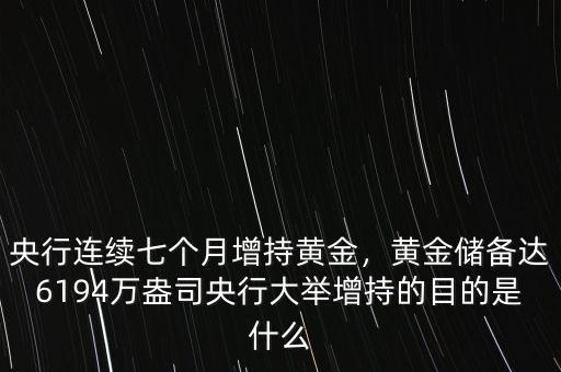 央行連續(xù)七個(gè)月增持黃金，黃金儲(chǔ)備達(dá)6194萬(wàn)盎司央行大舉增持的目的是什么