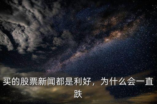 股票價(jià)格為什么會跌,買的股票新聞都是利好