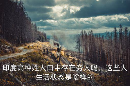 印度高種姓人口中存在窮人嗎，這些人生活狀態(tài)是啥樣的