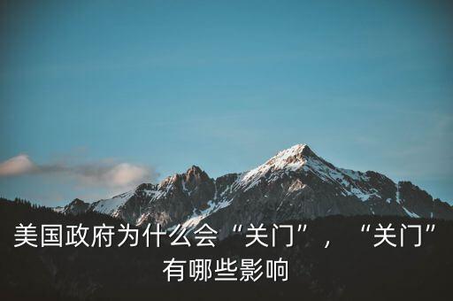 美國(guó)政府為什么會(huì)“關(guān)門”，“關(guān)門”有哪些影響