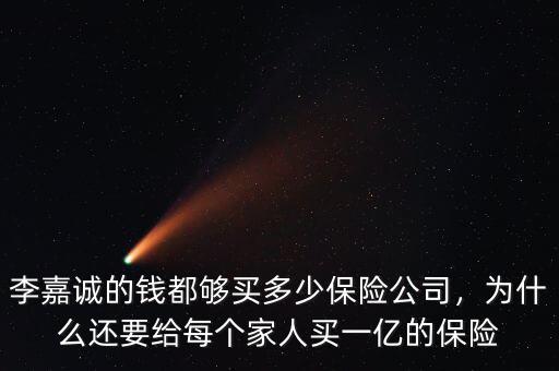 李嘉誠的錢都夠買多少保險公司，為什么還要給每個家人買一億的保險