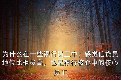 為什么在一些銀行員工中，感覺信貸員地位比柜員高，也是銀行核心中的核心員工
