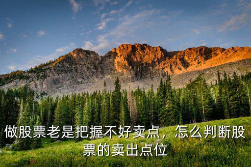 做股票老是把握不好賣點，怎么判斷股票的賣出點位