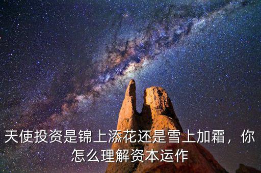 天使投資是錦上添花還是雪上加霜，你怎么理解資本運(yùn)作