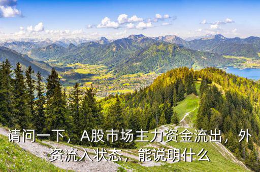 請問一下，A股市場主力資金流出，外資流入狀態(tài)，能說明什么