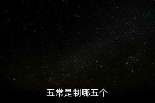 五個(gè)常態(tài)化制度是什么，五常是制哪五個(gè)