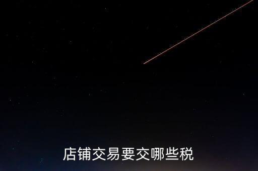 店面轉讓要交什么稅，二手商鋪賣出總共需付多少稅費